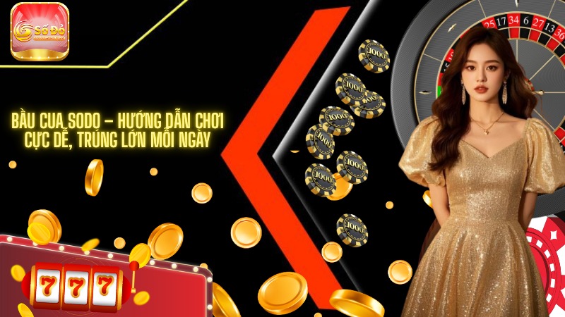 Bầu cua SODO – Hướng dẫn chơi cực dễ, trúng lớn mỗi ngày