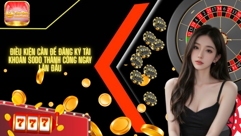 Điều kiện cần để đăng ký tài khoản SODO thành công ngay lần đầu