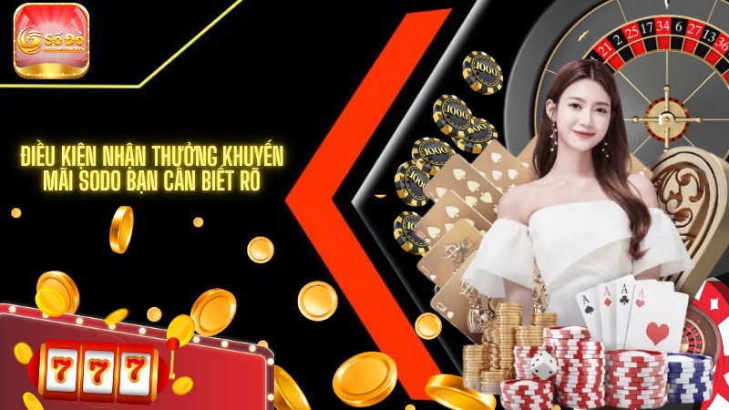 Điều kiện nhận thưởng khuyến mãi SODO bạn cần biết rõ
