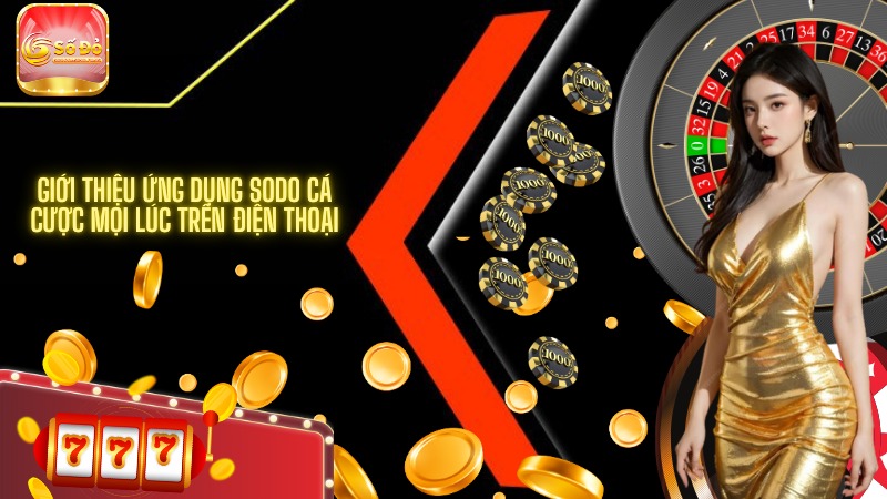 Giới thiệu ứng dụng SODO cá cược mọi lúc trên điện thoại