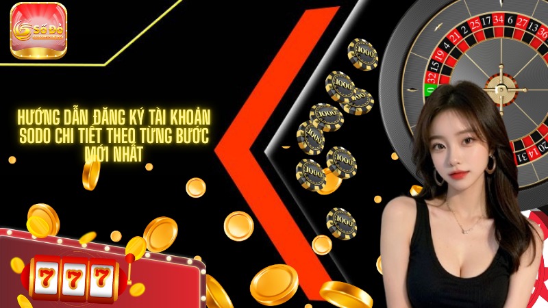 Hướng dẫn đăng ký tài khoản SODO chi tiết theo từng bước mới nhất