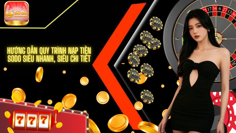Hướng dẫn quy trình nạp tiền SODO siêu nhanh, siêu chi tiết