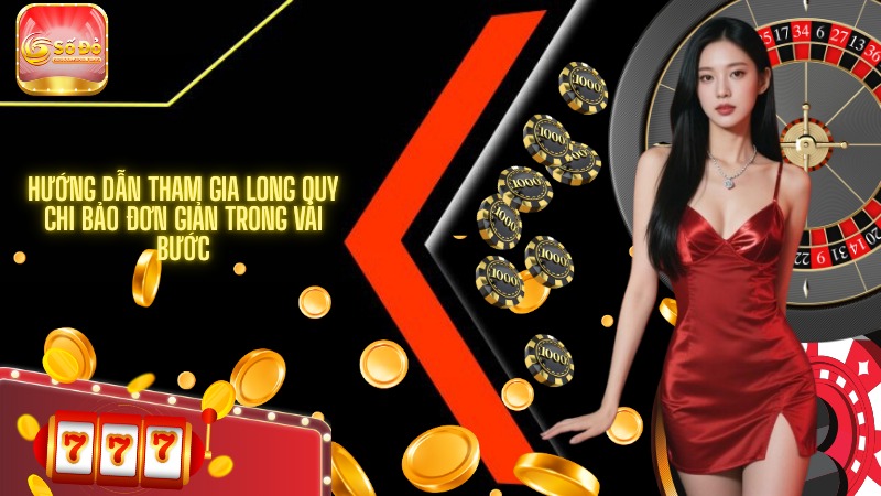 Hướng dẫn tham gia Long Quy Chi Bảo đơn giản trong vài bước