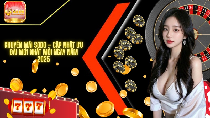 Khuyến mãi SODO – Cập nhật ưu đãi mới nhất mỗi ngày năm 2025