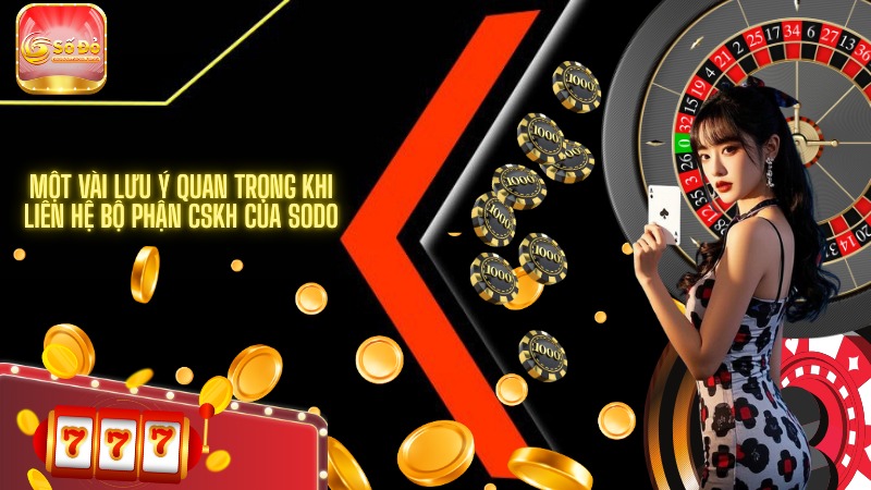 Một vài lưu ý quan trọng khi liên hệ bộ phận CSKH của SODO