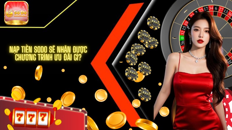 Nạp tiền SODO sẽ nhận được chương trình ưu đãi gì?