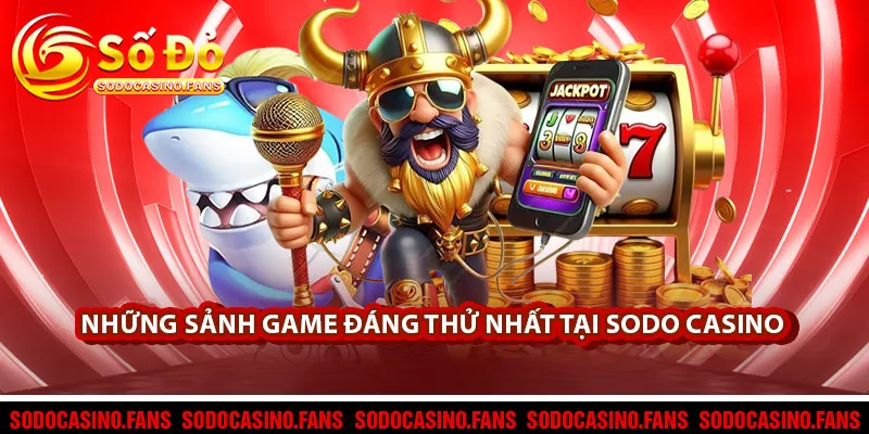 Những sảnh game đáng thử nhất tại Sodo Casino