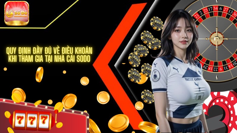 Quy định đầy đủ về điều khoản khi tham gia tại nhà cái SODO