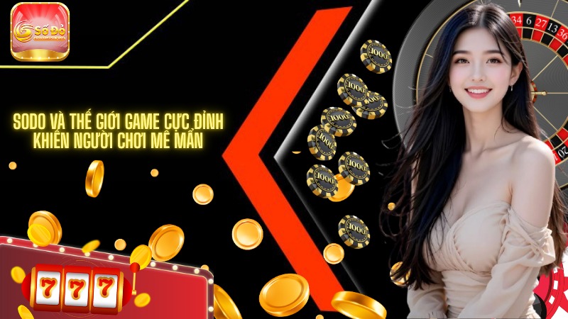 SODO và thế giới game cực đỉnh khiến người chơi mê mẩn