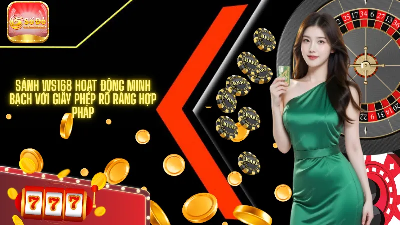 Sảnh WS168 hoạt động minh bạch với giấy phép rõ ràng hợp pháp