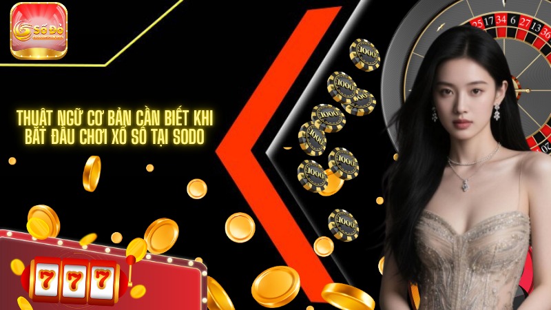 Thuật ngữ cơ bản cần biết khi bắt đầu chơi xổ số tại SODO