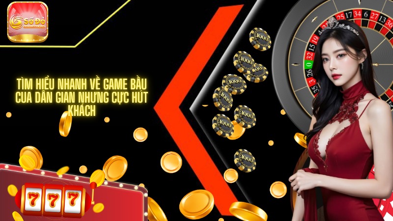 Tìm hiểu nhanh về game bầu cua dân gian nhưng cực hút khách