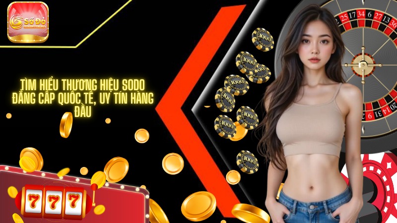 Tìm hiểu thương hiệu SODO đẳng cấp quốc tế, uy tín hàng đầu